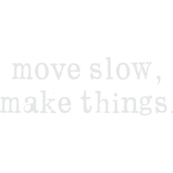 Move Slow Make Things   white Thumbnail